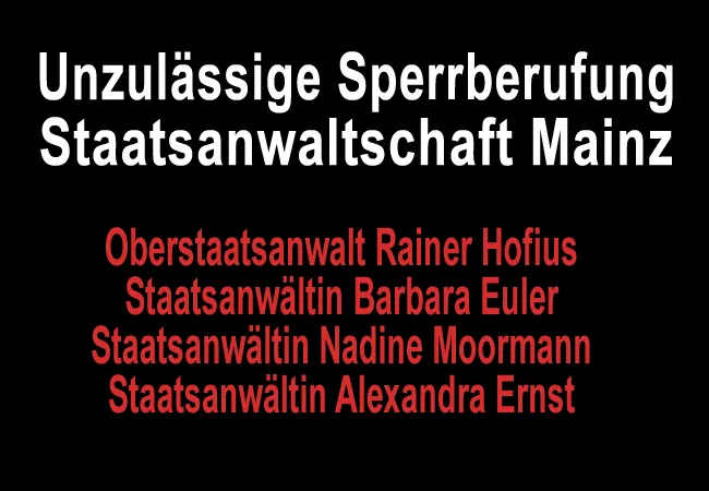 Unzulässige Sperrberufung der Staatsanwaltschaft Mainz Rainer Hofius Barbara Euler Nadine Moormann Alexandra Ernst ein Akt der Rechtsbeugung