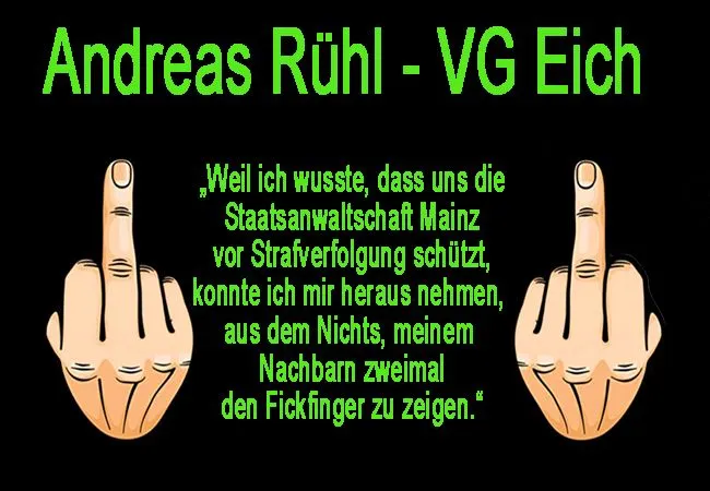 Andreas Rühl VG Eich zeigt einem Nachbarn zweimal Fickfinger und begeht dann einen Meineid. Staatsanwaltschaft Mainz stellt Ermittlungen ein.