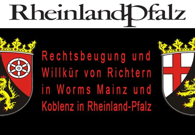 Rechtsbeugung und Willkür von Richtern in Worms Mainz und Koblenz in Rheinland-Pfalz