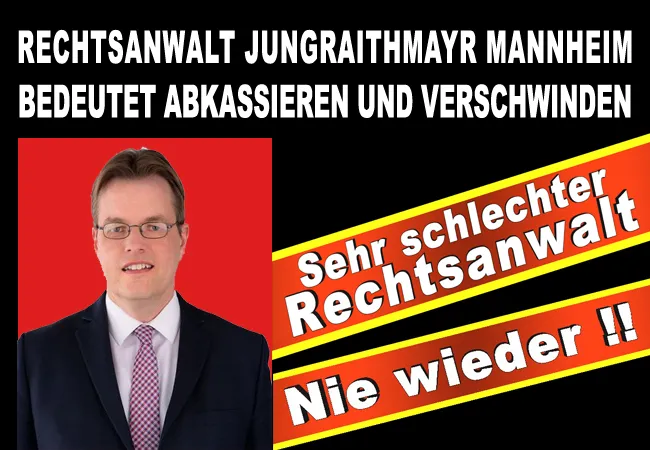 Rechtsanwalt Jungraithmayr Mannheim bedeutet abkassieren und verschwinden