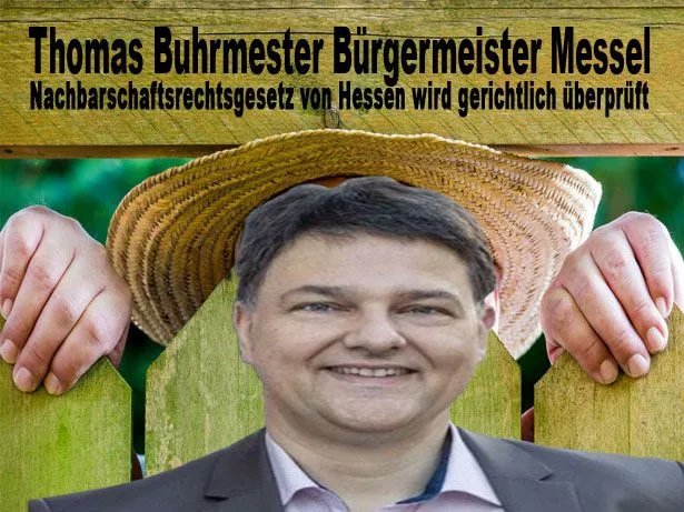 Thomas Buhrmester Messel will Nachbarschaftsrechtsgesetz von Hessen gerichtlich überprüfen lassen, um gleichen Terror wie in Eich auszuüben.