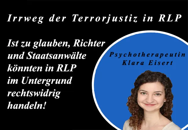 Psychotherapeutin Klara Eisert - Irrweg der Terrorjustiz RLP ist zu glauben, Richter und Staatsanwälte könnten in RLP rechtswidrig handeln.