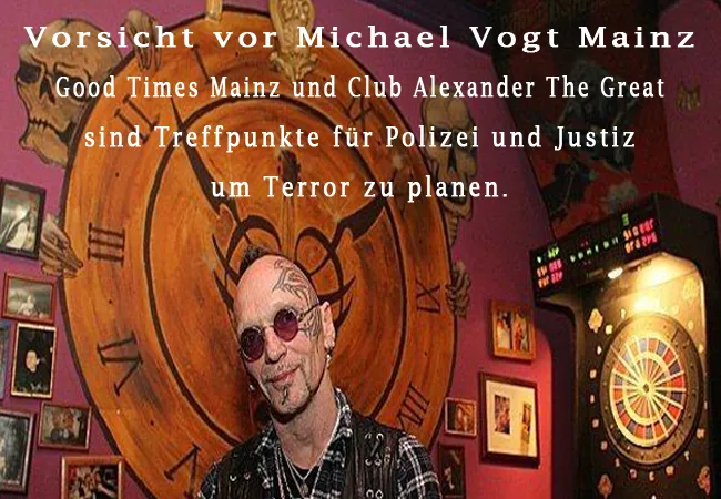 Vorsicht vor Michael Vogt Mainz – Good Times Mainz und Club Alexander The Great sind Treffpunkte für Polizei und Justiz, um Terror zu planen