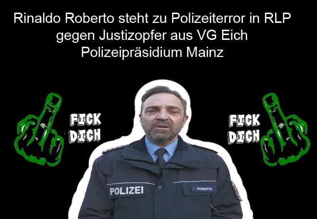 Rinaldo Roberto steht zu Polizeiterror in RLP gegen Justizopfer aus VG Eich - Polizeipräsidium Mainz