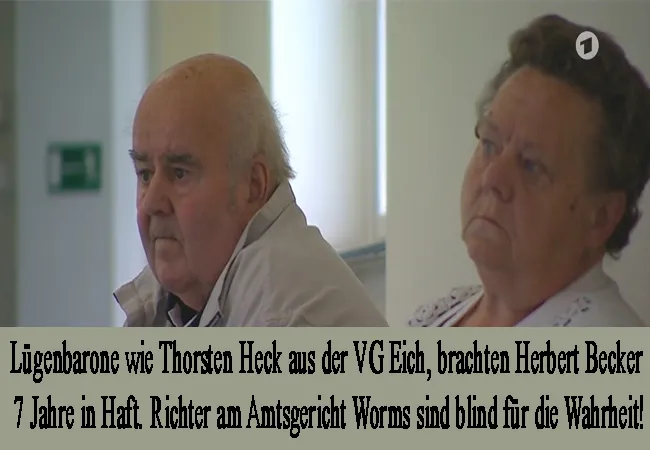 Lügenbarone wie Thorsten Heck aus der VG Eich, brachten Herbert Becker 7 Jahre in Haft. Richter am Amtsgericht Worms sind blind für die Wahrheit!