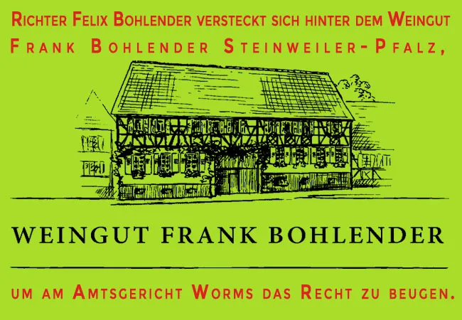 Richter Felix Bohlender versteckt sich hinter dem Weingut Frank Bohlender Steinweiler-Pfalz, um am Amtsgericht Worms das Recht zu beugen