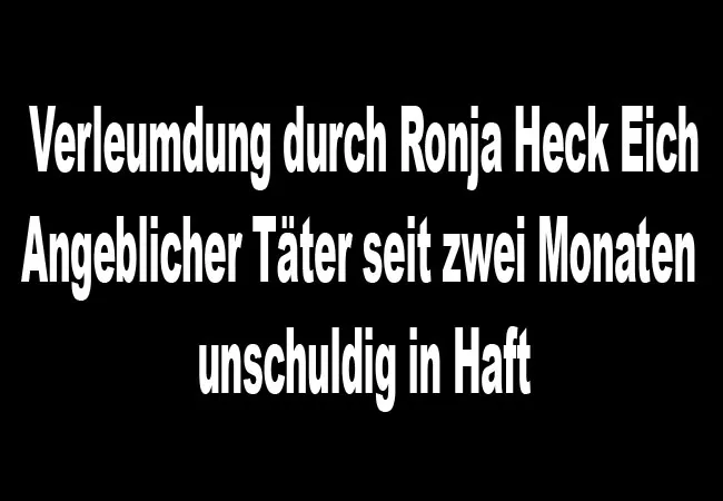 Verleumdung durch Ronja Heck Eich angeblicher Täter seit zwei Monaten unschuldig in Haft