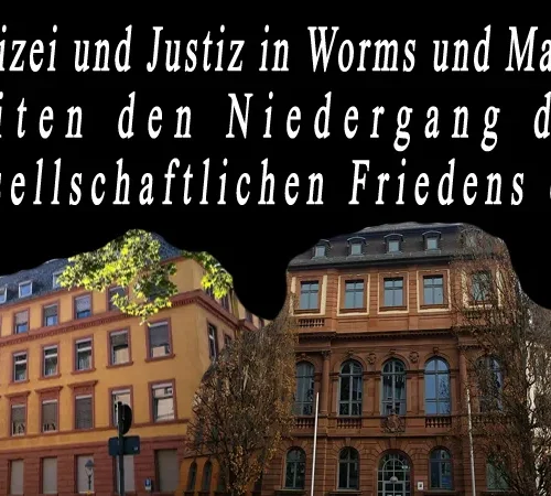 Polizei und Justiz in Worms und Mainz leiten den Niedergang des gesellschaftlichen Friedens ein