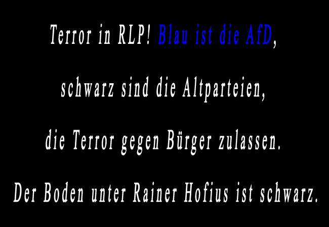 Terror in RLP! Blau ist die AfD, schwarz sind die Altparteien, die Terror gegen Bürger zulassen. Der Boden unter Rainer Hofius ist schwarz.