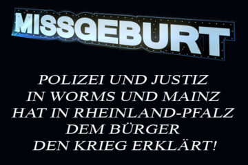 Polizei und Justiz in Worms und Mainz hat in Rheinland-Pfalz dem Bürger den Krieg erklärt!
